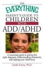 The Everything Parent's Guide To Children With ADD/ADHD: A Reassuring Guide To Getting The Right Diagnosis, Understanding Treatments, And Helping Your Child Focus